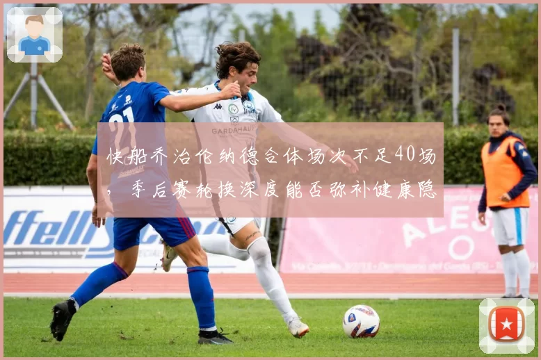 快船乔治伦纳德合体场次不足40场,季后赛轮换深度能否弥补健康隐患?