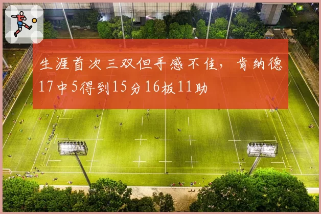 生涯首次三双但手感不佳，肯纳德17中5得到15分16板11助